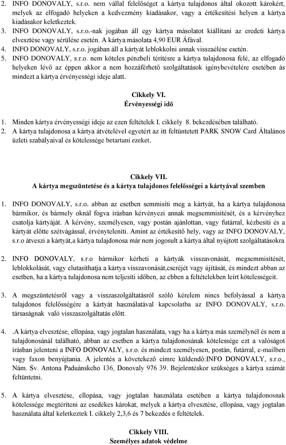 r.o.-nak jogában áll egy kártya másolatot kiállítani az eredeti kártya elvesztése vagy sérülése esetén. A kártya másolata 4,90 EUR Áfával. 4. INFO DONOVALY, s.r.o. jogában áll a kártyát leblokkolni annak visszaélése esetén.