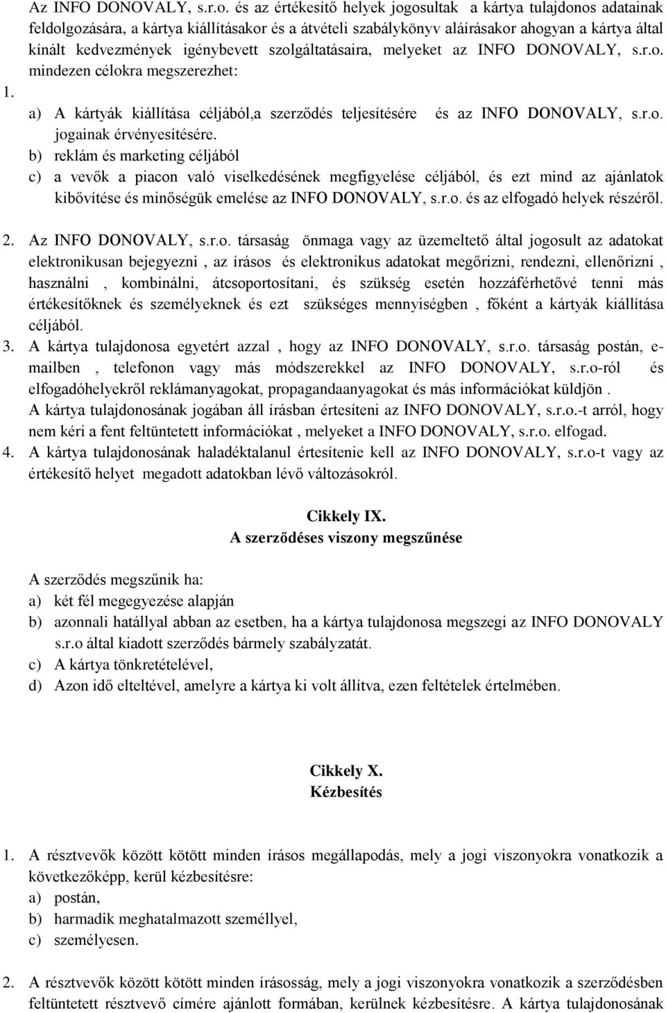szolgáltatásaira, melyeket az INFO DONOVALY, s.r.o. mindezen célokra megszerezhet: a) A kártyák kiállítása céljából,a szerződés teljesítésére és az INFO DONOVALY, s.r.o. jogainak érvényesítésére.