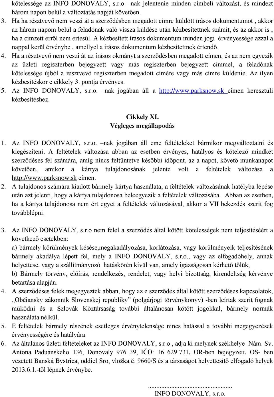 címzett erről nem értesül. A kézbesített írásos dokumentum minden jogi érvényessége azzal a nappal kerül érvénybe, amellyel a írásos dokumentum kézbesítettnek értendő. 4.
