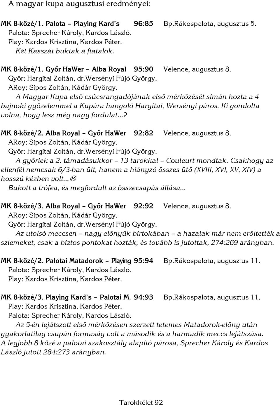 A Magyar Kupa első csúcsrangadójának első mérkőzését símán hozta a 4 bajnoki győzelemmel a Kupára hangoló Hargitai, Wersényi páros. Ki gondolta volna, hogy lesz még nagy fordulat? MK 8-közé/2.