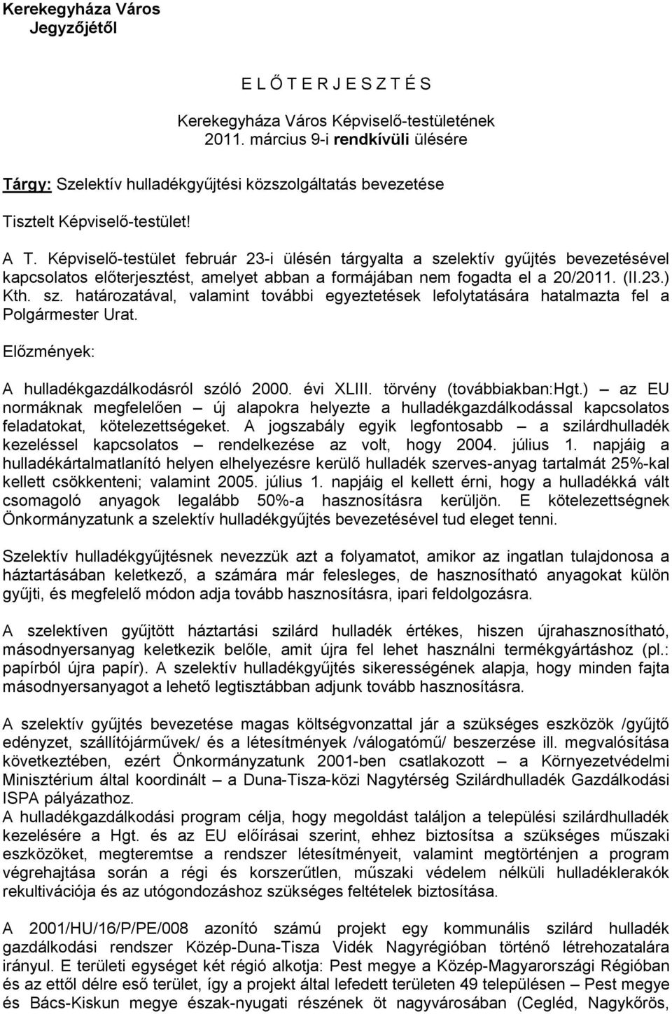 Képviselő-testület február 23-i ülésén tárgyalta a szelektív gyűjtés bevezetésével kapcsolatos előterjesztést, amelyet abban a formájában nem fogadta el a 20/2011. (II.23.) Kth. sz. határozatával, valamint további egyeztetések lefolytatására hatalmazta fel a Polgármester Urat.