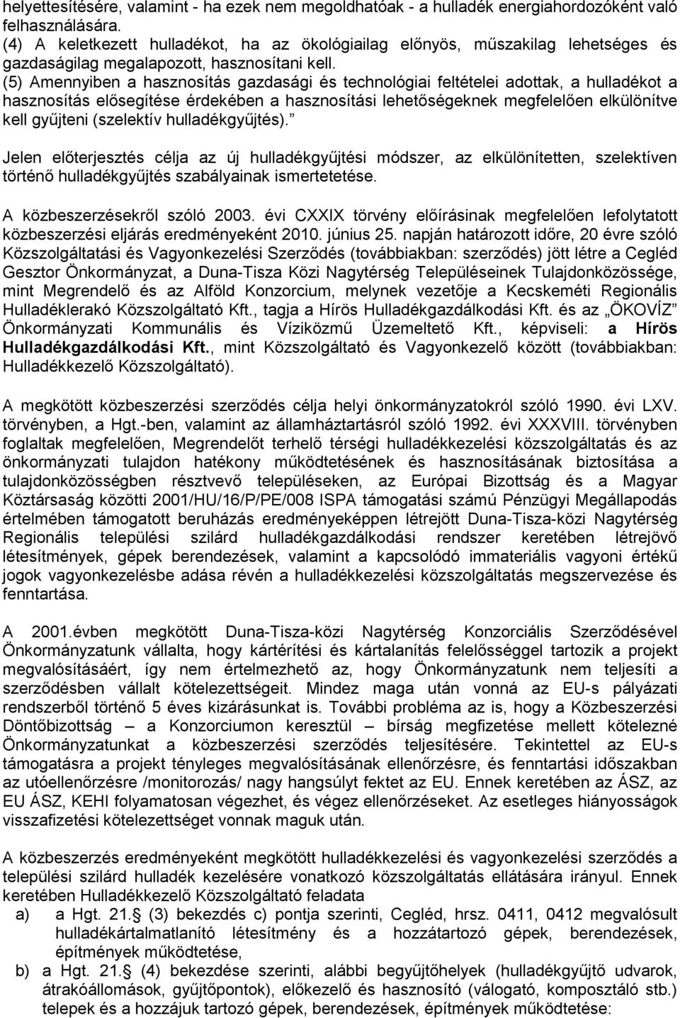 (5) Amennyiben a hasznosítás gazdasági és technológiai feltételei adottak, a hulladékot a hasznosítás elősegítése érdekében a hasznosítási lehetőségeknek megfelelően elkülönítve kell gyűjteni