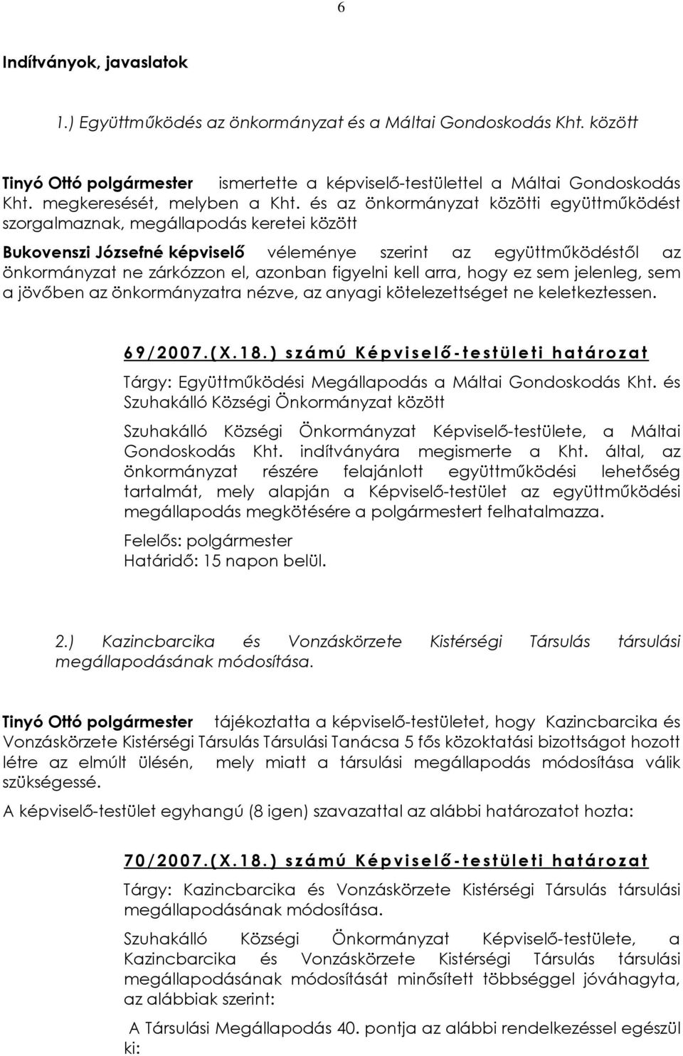 és az önkormányzat közötti együttmûködést szorgalmaznak, megállapodás keretei között Bukovenszi Józsefné képviselõ véleménye szerint az együttmûködéstõl az önkormányzat ne zárkózzon el, azonban