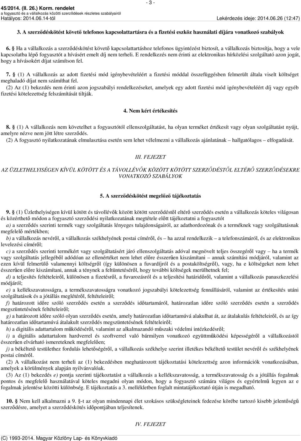 E rendelkezés nem érinti az elektronikus hírközlési szolgáltató azon jogát, hogy a hívásokért díjat számítson fel. 7.