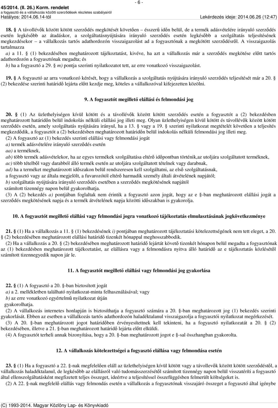 esetén legkésőbb a szolgáltatás teljesítésének megkezdésekor a vállalkozás tartós adathordozón visszaigazolást ad a fogyasztónak a megkötött szerződésről. A visszaigazolás tartalmazza a) a 11.