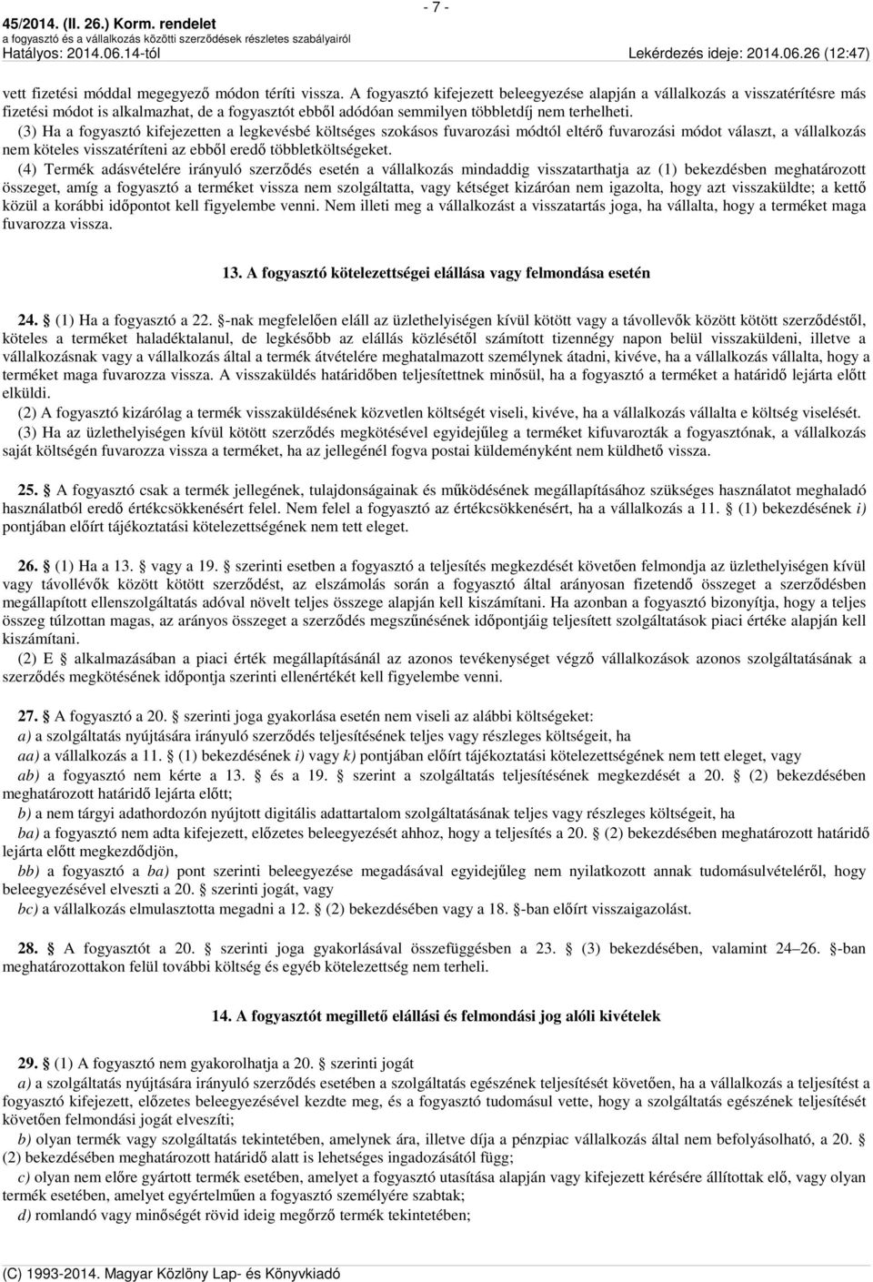 (3) Ha a fogyasztó kifejezetten a legkevésbé költséges szokásos fuvarozási módtól eltérő fuvarozási módot választ, a vállalkozás nem köteles visszatéríteni az ebből eredő többletköltségeket.