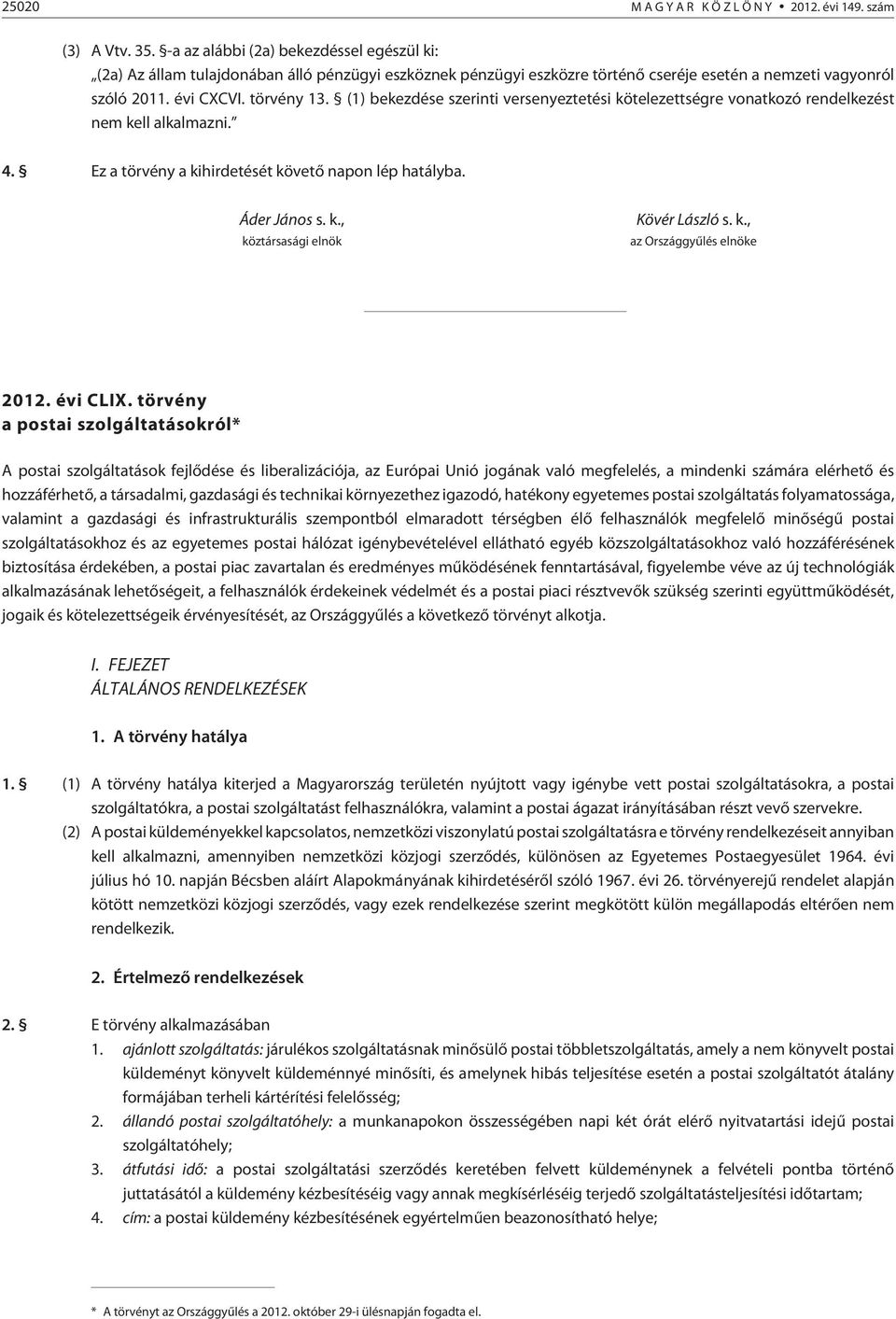 (1) bekezdése szerinti versenyeztetési kötelezettségre vonatkozó rendelkezést nem kell alkalmazni. 4. Ez a törvény a kihirdetését követõ napon lép hatályba. Áder János s. k., köztársasági elnök Kövér László s.