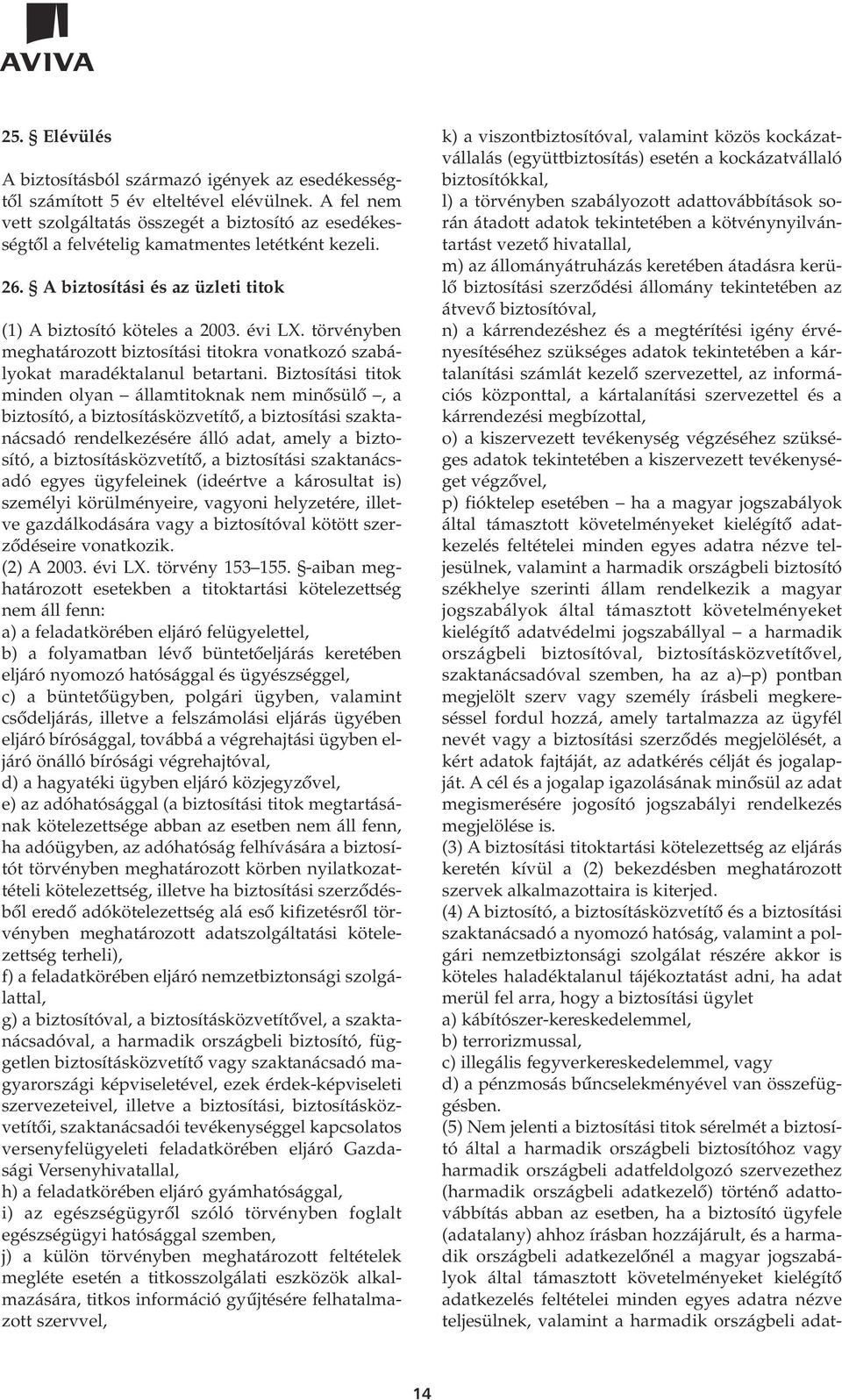 törvényben meghatározott biztosítási titokra vonatkozó szabályokat maradéktalanul betartani.