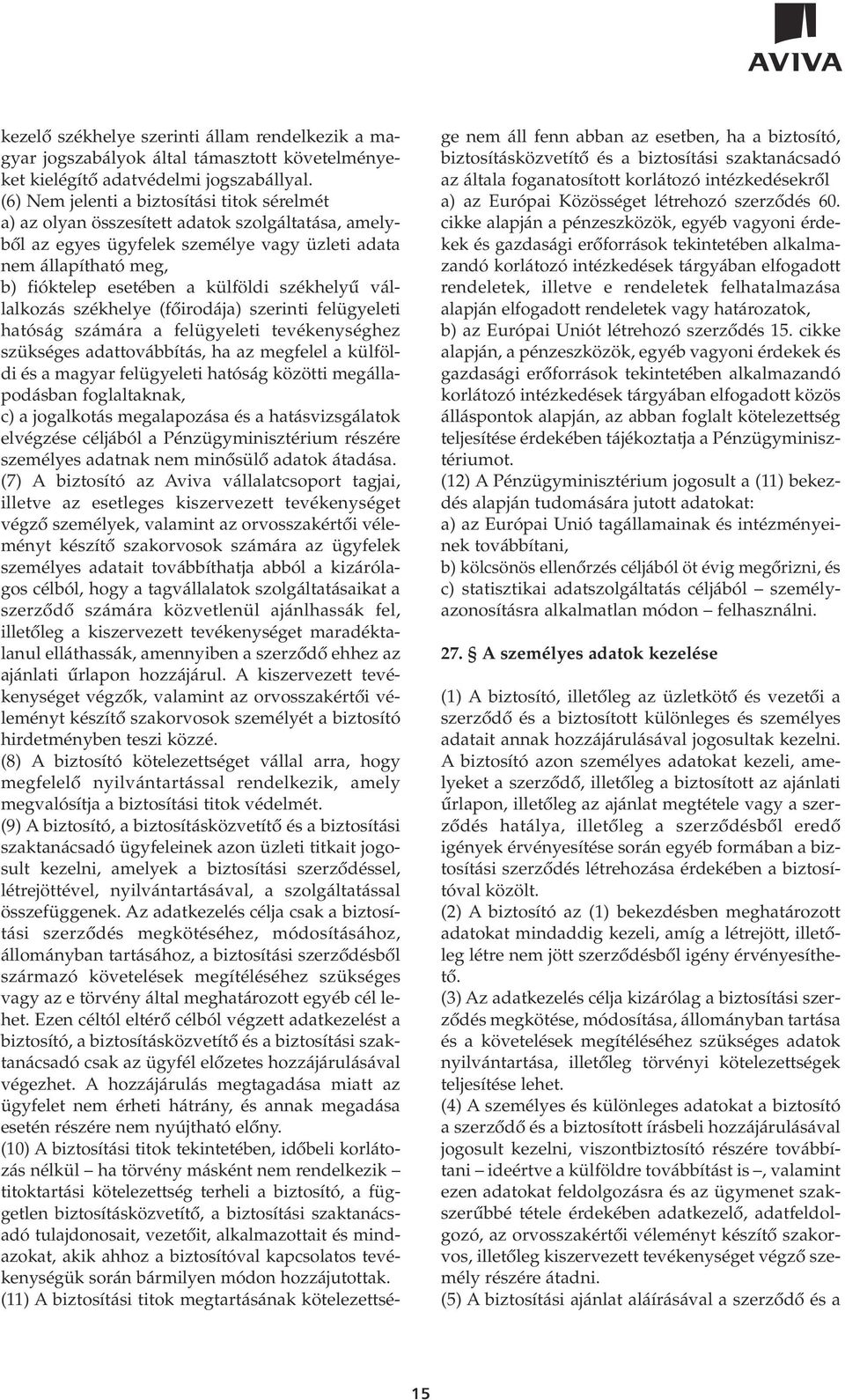 székhelyû vállalkozás székhelye (fôirodája) szerinti felügyeleti hatóság számára a felügyeleti tevékenységhez szükséges adattovábbítás, ha az megfelel a külföldi és a magyar felügyeleti hatóság