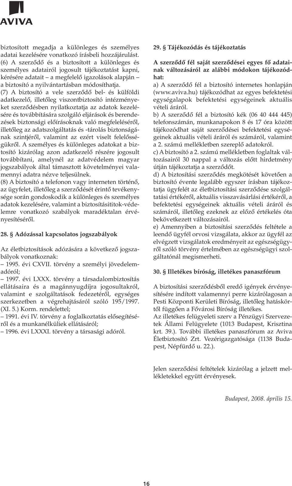 (7) A biztosító a vele szerzôdô bel- és külföldi adatkezelô, illetôleg viszontbiztosító intézményeket szerzôdésben nyilatkoztatja az adatok kezelésére és továbbítására szolgáló eljárások és