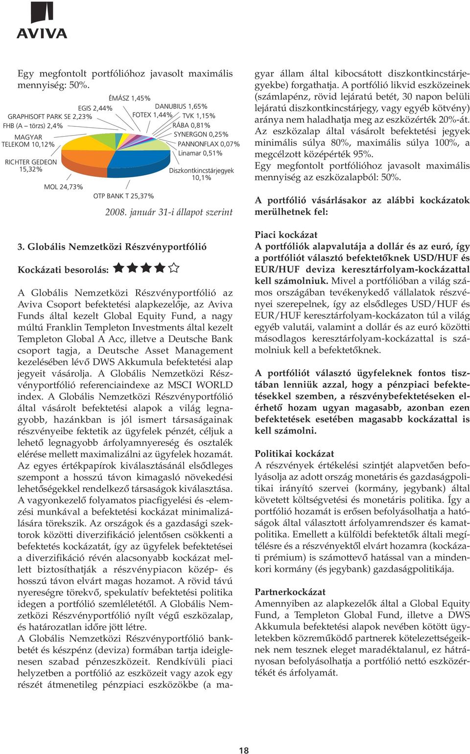 múltú Franklin Templeton Investments által kezelt Templeton Global A Acc, illetve a Deutsche Bank csoport tagja, a Deutsche Asset Management kezelésében lévô DWS Akkumula befektetési alap jegyeit
