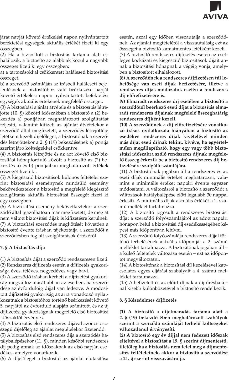 b) a szerzôdô számláján az írásbeli haláleseti bejelentésnek a biztosítóhoz való beérkezése napját követô értékelési napon nyilvántartott befektetési egységek aktuális értékének megfelelô összeget.
