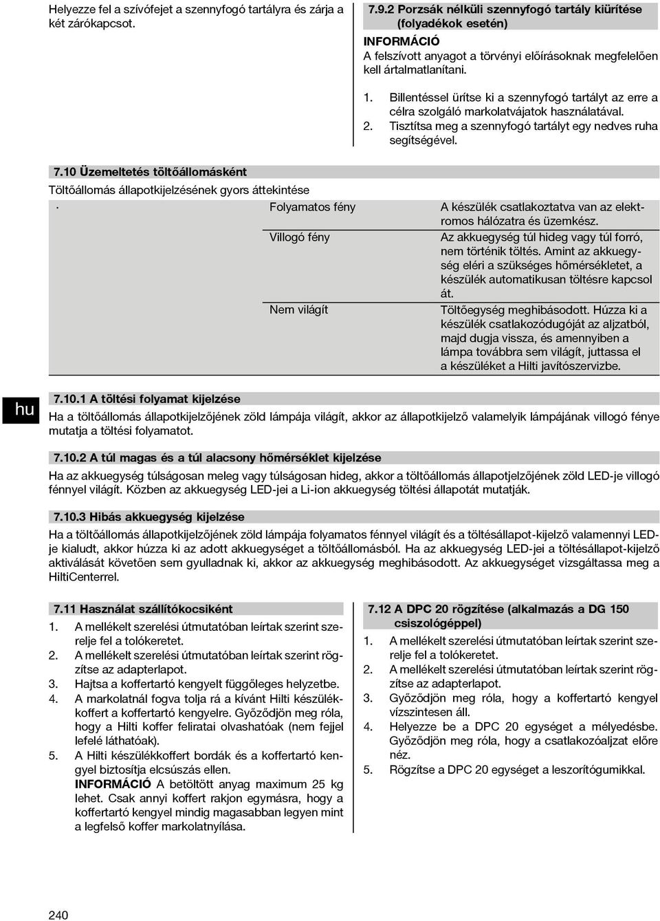 Billentéssel ürítse ki a szennyfogó tartályt az erre a célra szolgáló markolatvájatok használatával. 2. Tisztítsa meg a szennyfogó tartályt egy nedves ruha segítségével. 7.