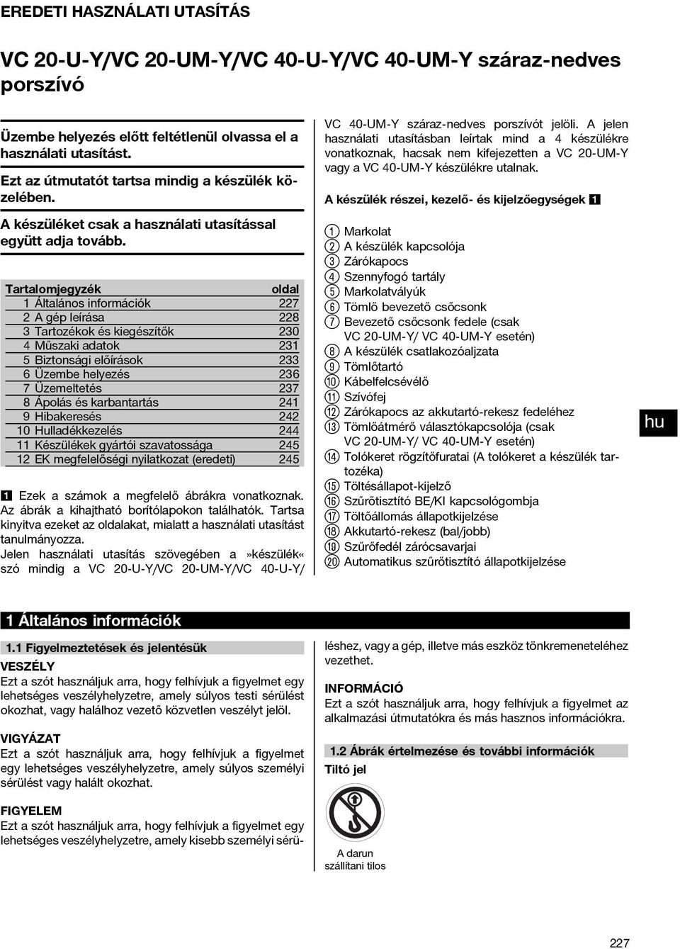Tartalomjegyzék oldal 1 Általános információk 227 2Agépleírása 228 3 Tartozékok és kiegészítők 230 4 Műszaki adatok 231 5 Biztonsági előírások 233 6 Üzembe helyezés 236 7 Üzemeltetés 237 8 Ápolás és