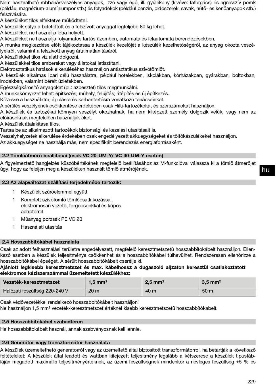 A készülék súlya a beletöltött és a felszívott anyaggal legfeljebb 80 kg lehet. A készüléket ne használja létra helyett.