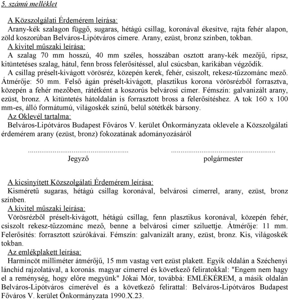 A kivitel műszaki leírása: A szalag 70 mm hosszú, 40 mm széles, hosszában osztott arany-kék mezőjű, ripsz, kitüntetéses szalag, hátul, fenn bross felerősítéssel, alul csúcsban, karikában végződik.