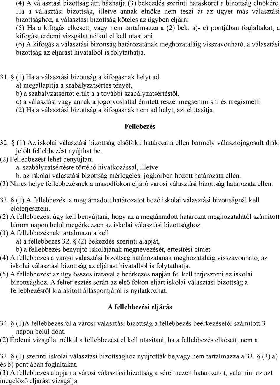 (5) Ha a kifogás elkésett, vagy nem tartalmazza a (2) bek. a)- c) pontjában foglaltakat, a kifogást érdemi vizsgálat nélkül el kell utasítani.