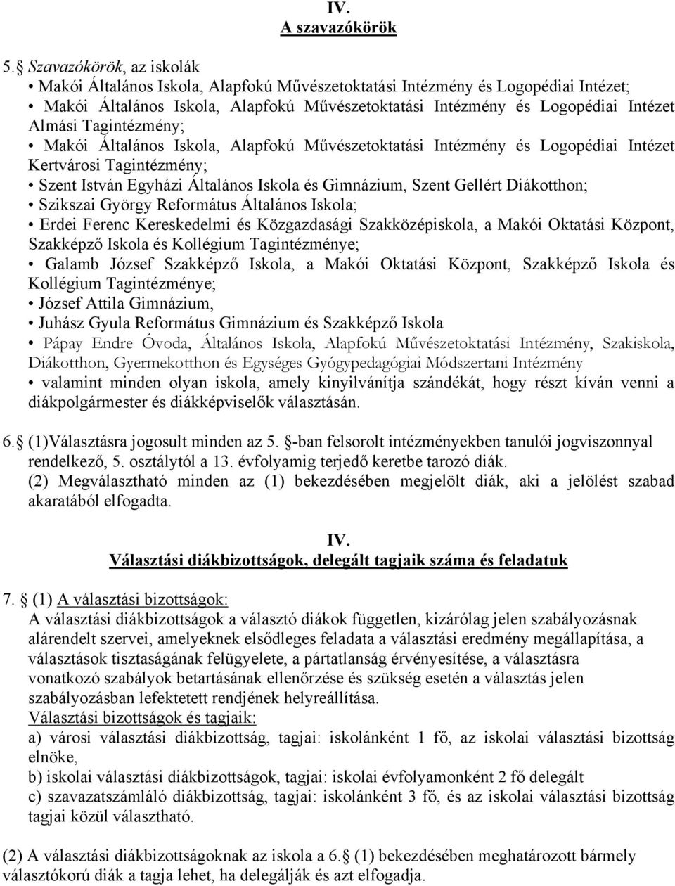 Tagintézmény; Makói Általános Iskola, Alapfokú Művészetoktatási Intézmény és Logopédiai Intézet Kertvárosi Tagintézmény; Szent István Egyházi Általános Iskola és Gimnázium, Szent Gellért Diákotthon;