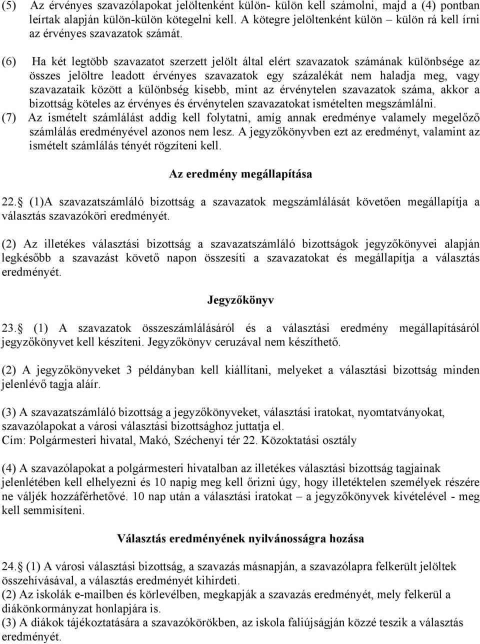 (6) Ha két legtöbb szavazatot szerzett jelölt által elért szavazatok számának különbsége az összes jelöltre leadott érvényes szavazatok egy százalékát nem haladja meg, vagy szavazataik között a