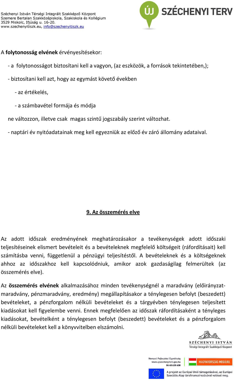 Az összemérés elve Az adott időszak eredményének meghatározásakor a tevékenységek adott időszaki teljesítéseinek elismert bevételeit és a bevételeknek megfelelő költségeit (ráfordításait) kell