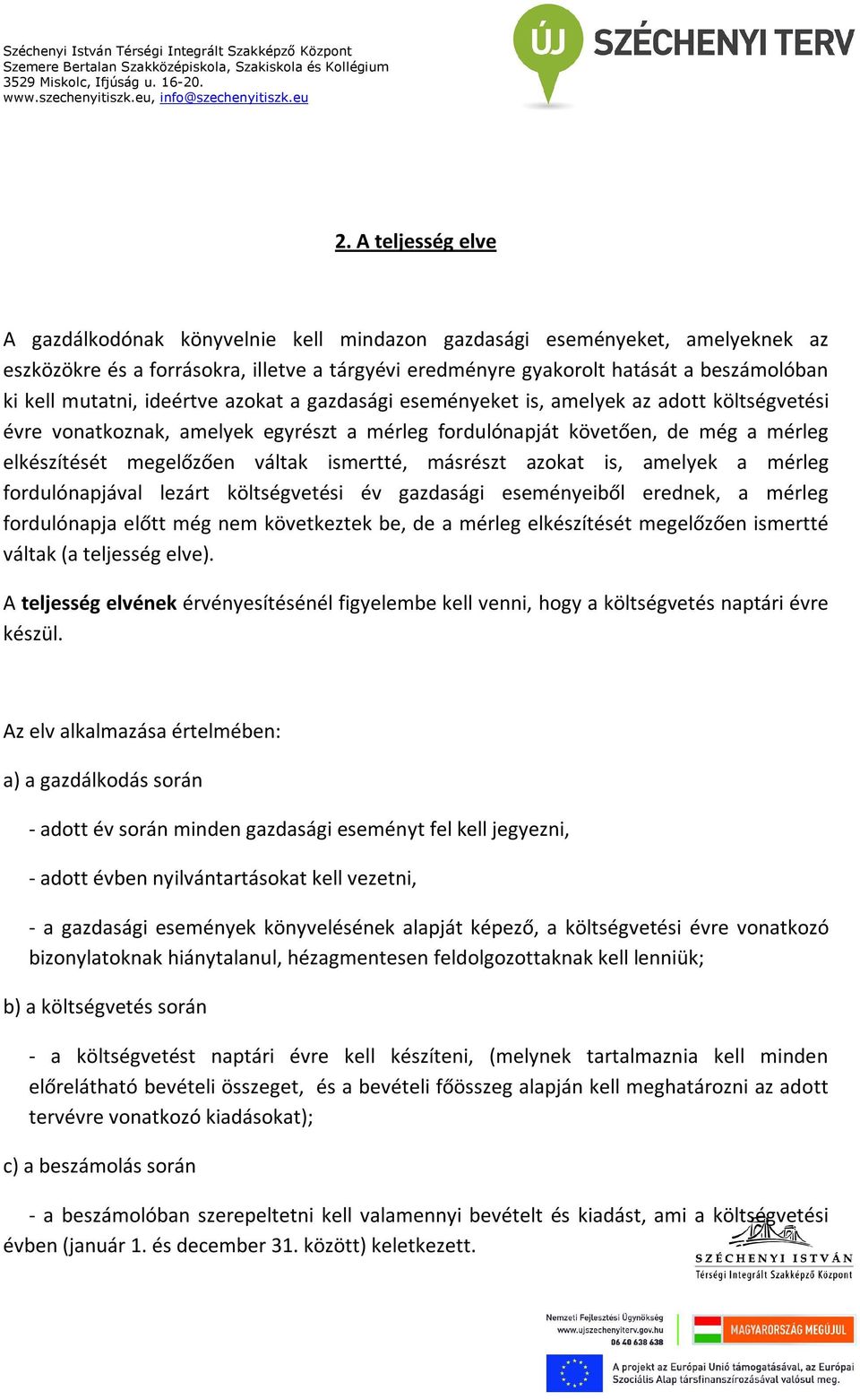 ismertté, másrészt azokat is, amelyek a mérleg fordulónapjával lezárt költségvetési év gazdasági eseményeiből erednek, a mérleg fordulónapja előtt még nem következtek be, de a mérleg elkészítését