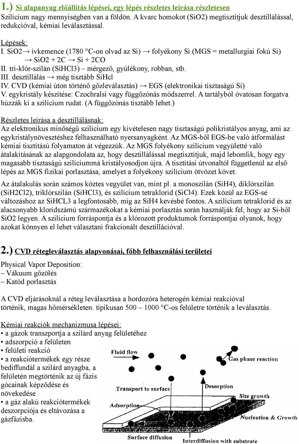 SiO2 ívkemence (1780 C-on olvad az Si) folyékony Si (MGS = metallurgiai fokú Si) SiO2 + 2C Si + 2CO II. tri-klór-szilán (SiHCl3) mérgező, gyúlékony, robban, stb. III.