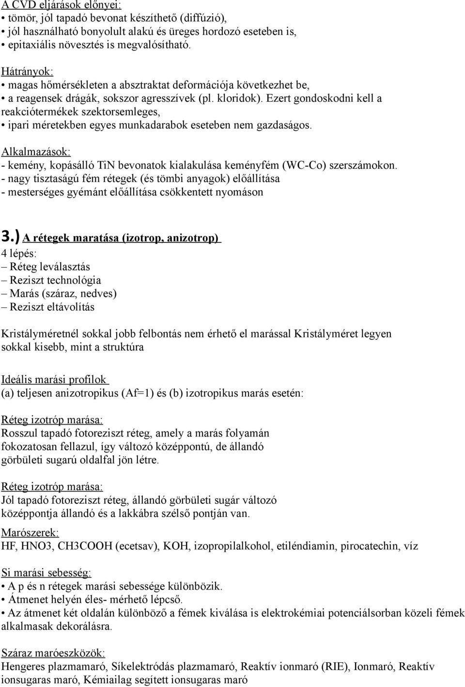 Ezert gondoskodni kell a reakciótermékek szektorsemleges, ipari méretekben egyes munkadarabok eseteben nem gazdaságos.