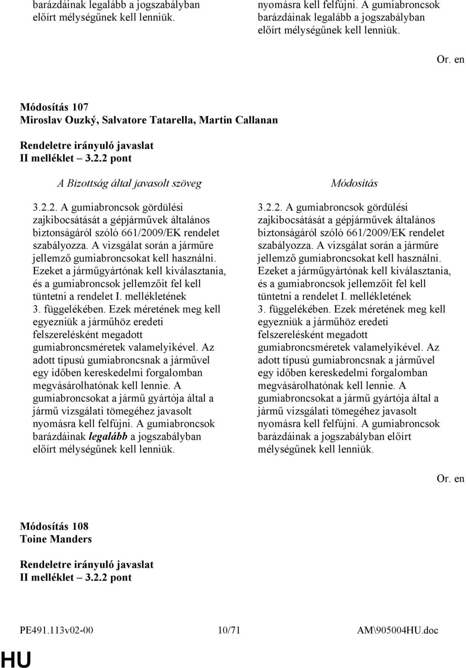 A vizsgálat során a járműre jellemző gumiabroncsokat kell használni. Ezeket a járműgyártónak kell kiválasztania, és a gumiabroncsok jellemzőit fel kell tüntetni a rendelet I. mellékletének 3.