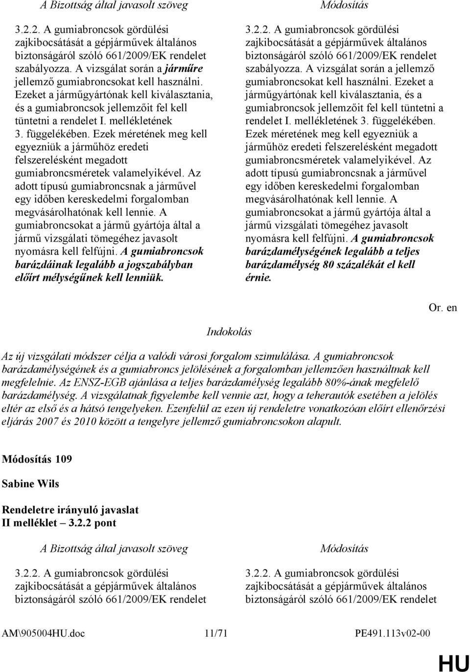 Ezek méretének meg kell egyezniük a járműhöz eredeti felszerelésként megadott gumiabroncsméretek valamelyikével.