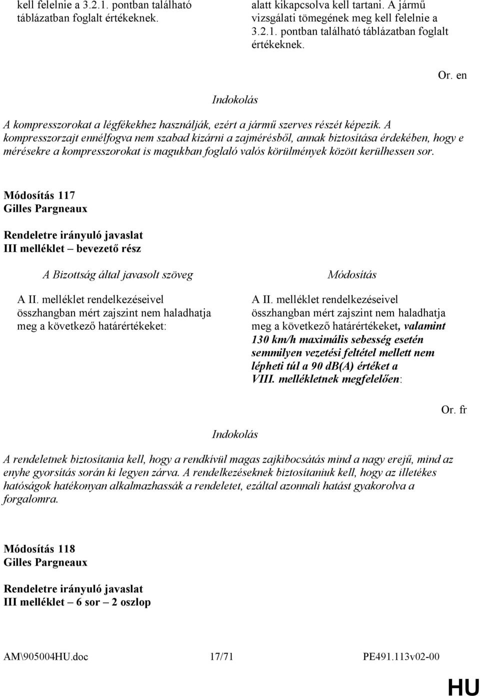 A kompresszorzajt ennélfogva nem szabad kizárni a zajmérésből, annak biztosítása érdekében, hogy e mérésekre a kompresszorokat is magukban foglaló valós körülmények között kerülhessen sor.