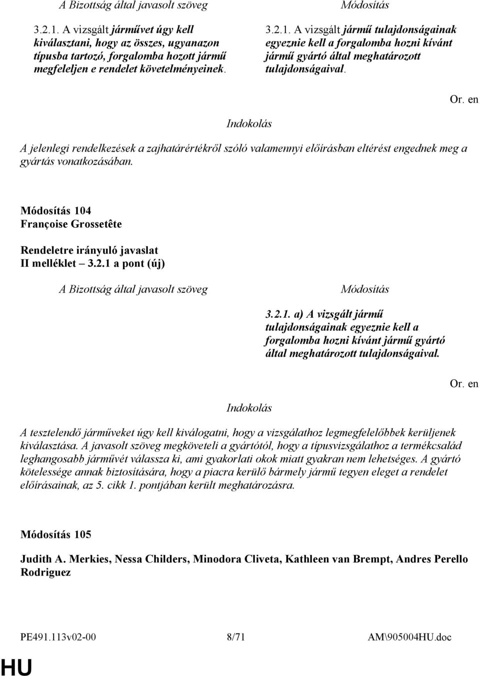 4 Françoise Grossetête II melléklet 3.2.1 a pont (új) 3.2.1. a) A vizsgált jármű tulajdonságainak egyeznie kell a forgalomba hozni kívánt jármű gyártó által meghatározott tulajdonságaival. Or.