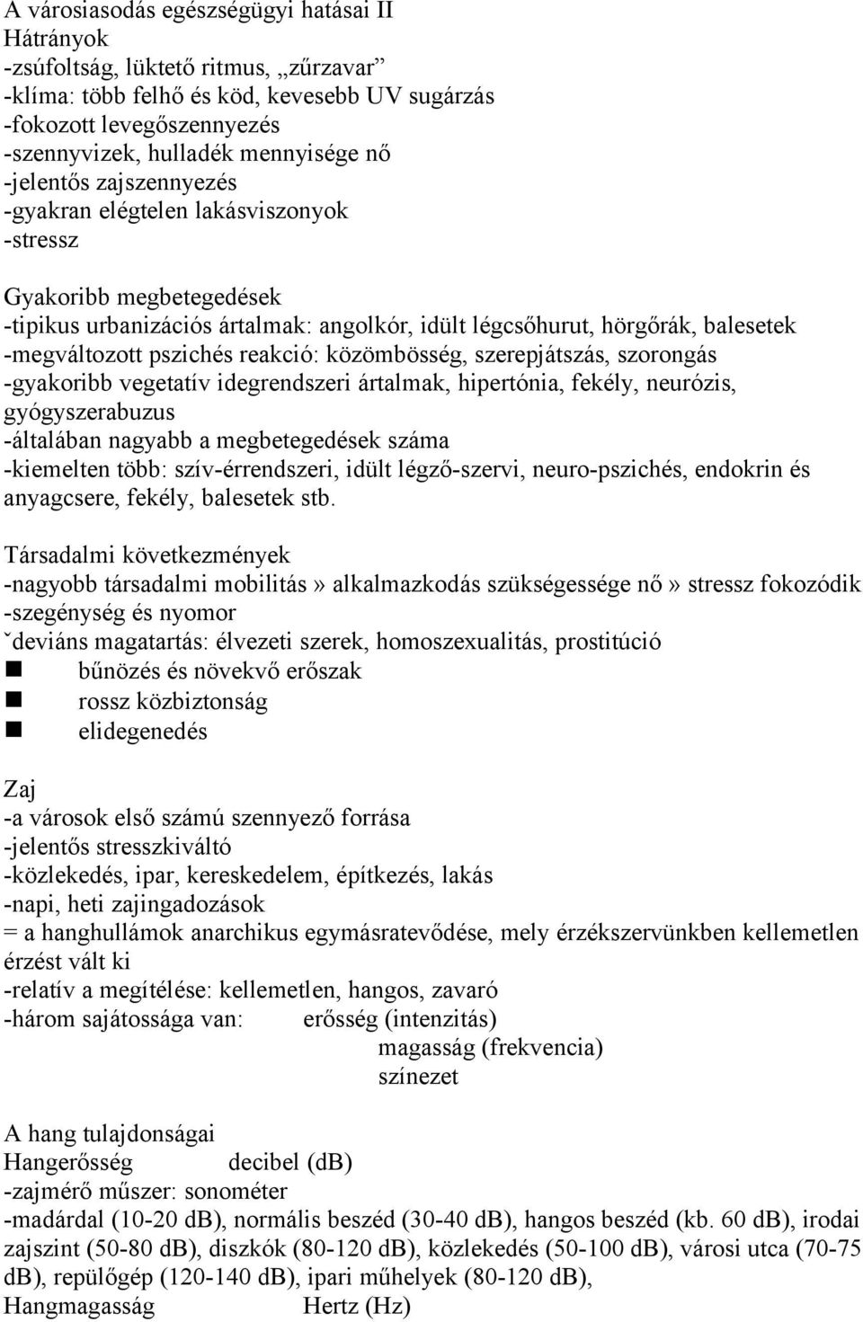 reakció: közömbösség, szerepjátszás, szorongás -gyakoribb vegetatív idegrendszeri ártalmak, hipertónia, fekély, neurózis, gyógyszerabuzus -általában nagyabb a megbetegedések száma -kiemelten több: