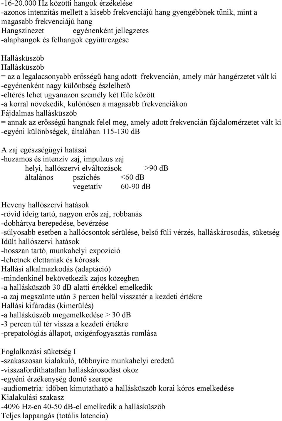 felhangok együttrezgése Hallásküszöb Hallásküszöb = az a legalacsonyabb erősségű hang adott frekvencián, amely már hangérzetet vált ki -egyénenként nagy különbség észlelhető -eltérés lehet ugyanazon