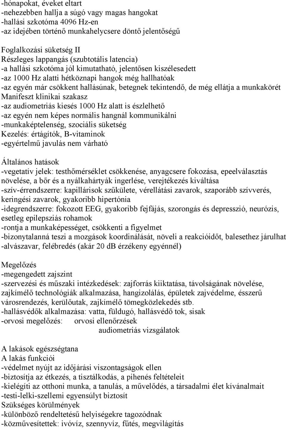 ellátja a munkakörét Manifeszt klinikai szakasz -az audiometriás kiesés 1000 Hz alatt is észlelhető -az egyén nem képes normális hangnál kommunikálni -munkaképtelenség, szociális süketség Kezelés: