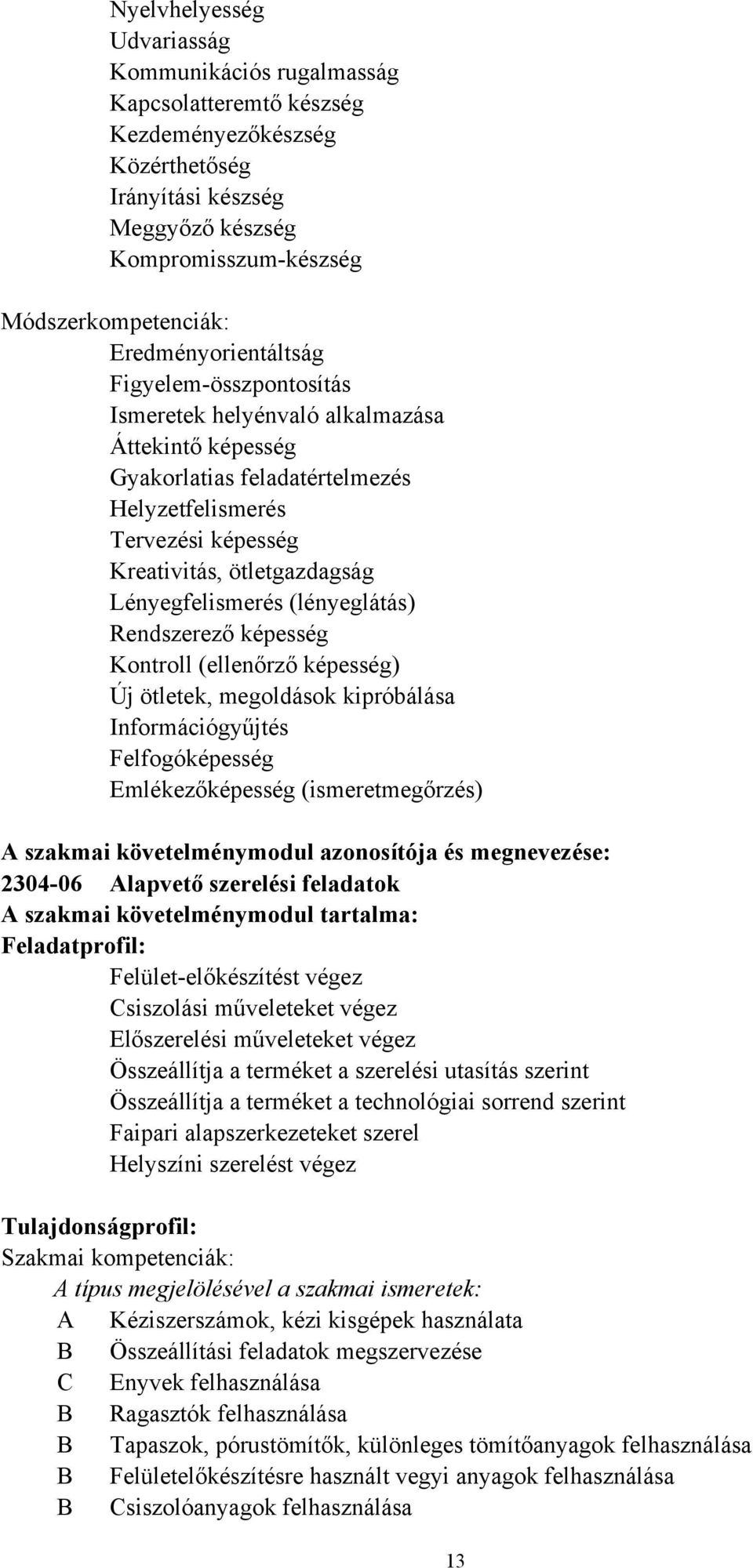 Lényegfelismerés (lényeglátás) Rendszerező képesség Kontroll (ellenőrző képesség) Új ötletek, megoldások kipróbálása Információgyűjtés Felfogóképesség Emlékezőképesség (ismeretmegőrzés) A szakmai