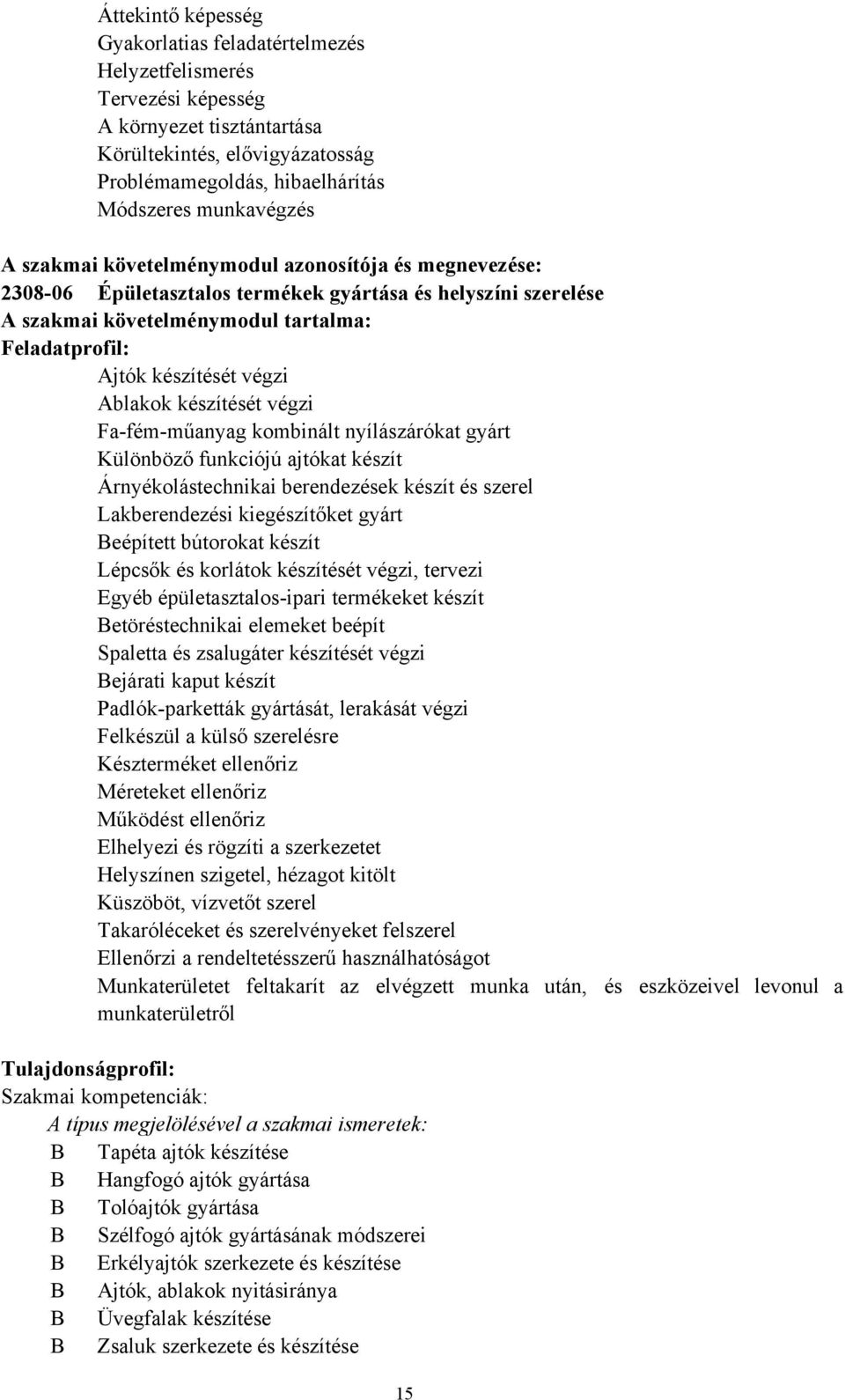 Ablakok készítését végzi Fa-fém-műanyag kombinált nyílászárókat gyárt Különböző funkciójú ajtókat készít Árnyékolástechnikai berendezések készít és szerel Lakberendezési kiegészítőket gyárt Beépített