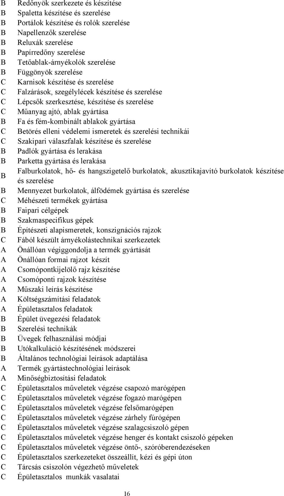 Lépcsők szerkesztése, készítése és szerelése Műanyag ajtó, ablak gyártása Fa és fém-kombinált ablakok gyártása Betörés elleni védelemi ismeretek és szerelési technikái Szakipari válaszfalak készítése