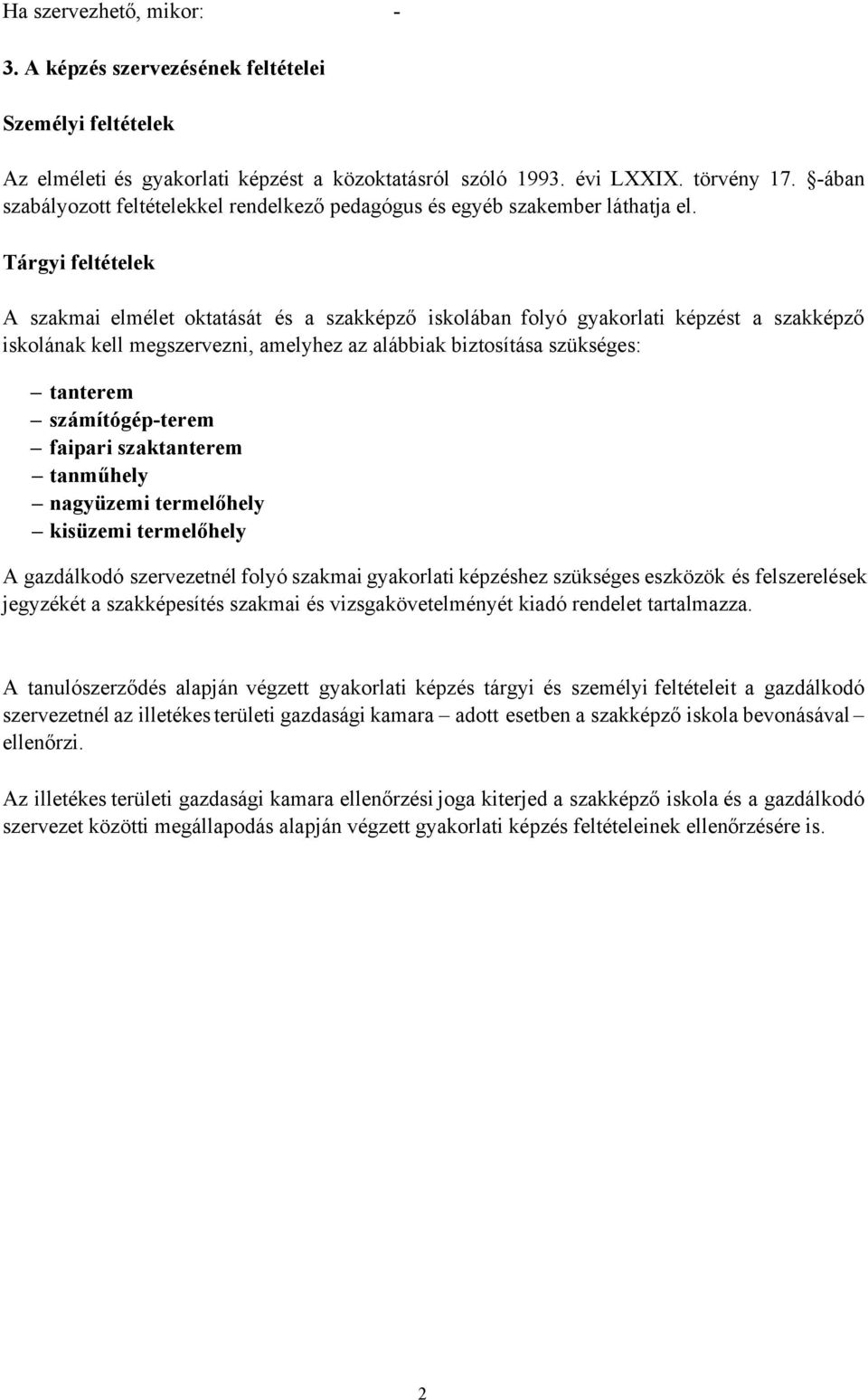 Tárgyi feltételek A szakmai elmélet oktatását és a szakképző iskolában folyó gyakorlati képzést a szakképző iskolának kell megszervezni, amelyhez az alábbiak biztosítása szükséges: tanterem