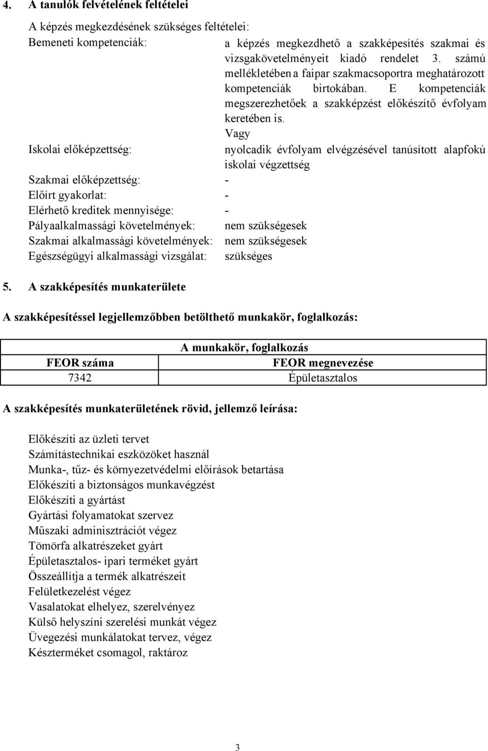 Vagy Iskolai előképzettség: nyolcadik évfolyam elvégzésével tanúsított alapfokú iskolai végzettség Szakmai előképzettség: Előírt gyakorlat: Elérhető kreditek mennyisége: Pályaalkalmassági