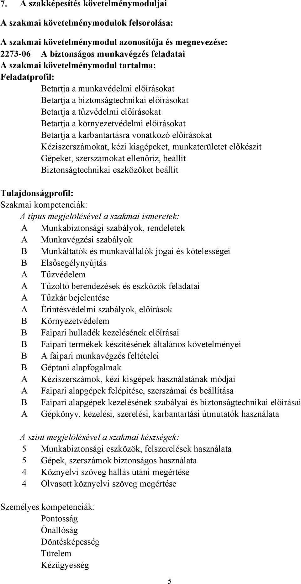 Betartja a karbantartásra vonatkozó előírásokat Kéziszerszámokat, kézi kisgépeket, munkaterületet előkészít Gépeket, szerszámokat ellenőriz, beállít Biztonságtechnikai eszközöket beállít