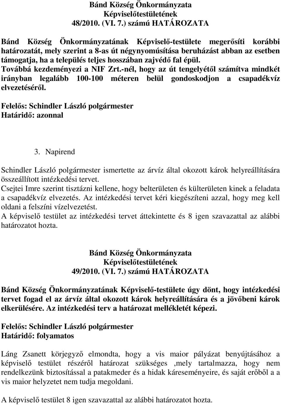 hosszában zajvédı fal épül. Továbbá kezdeményezi a NIF Zrt.-nél, hogy az út tengelyétıl számítva mindkét irányban legalább 100-100 méteren belül gondoskodjon a csapadékvíz elvezetésérıl.