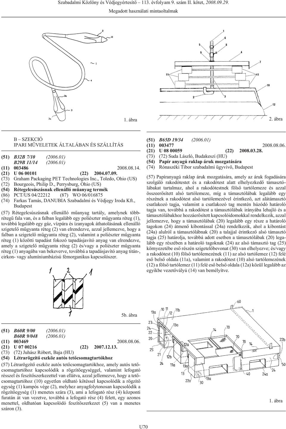 , Perrysburg, Ohio (US) (54) Rétegelcsúszásnak ellenálló mûanyag termék (86) PCT/US 04/22212 (87) WO 06/016875 (74) Farkas Tamás, DANUBIA Szabadalmi és Védjegy Iroda Kft.