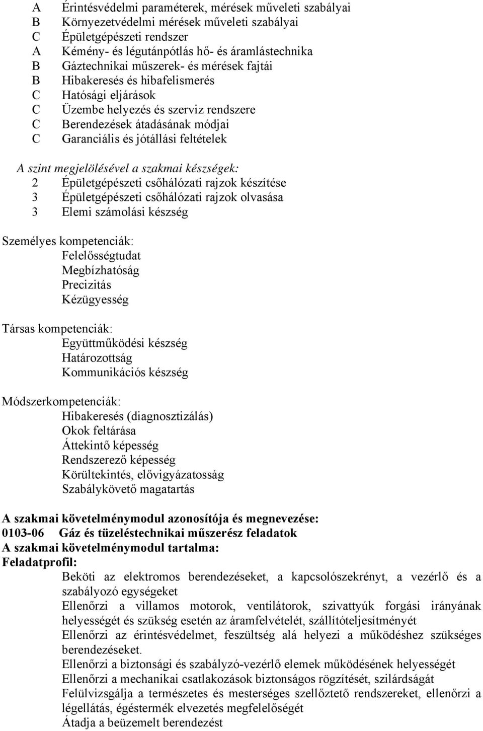 szakmai készségek: 2 Épületgépészeti csőhálózati rajzok készítése 3 Épületgépészeti csőhálózati rajzok olvasása 3 Elemi számolási készség Személyes kompetenciák: Felelősségtudat Megbízhatóság