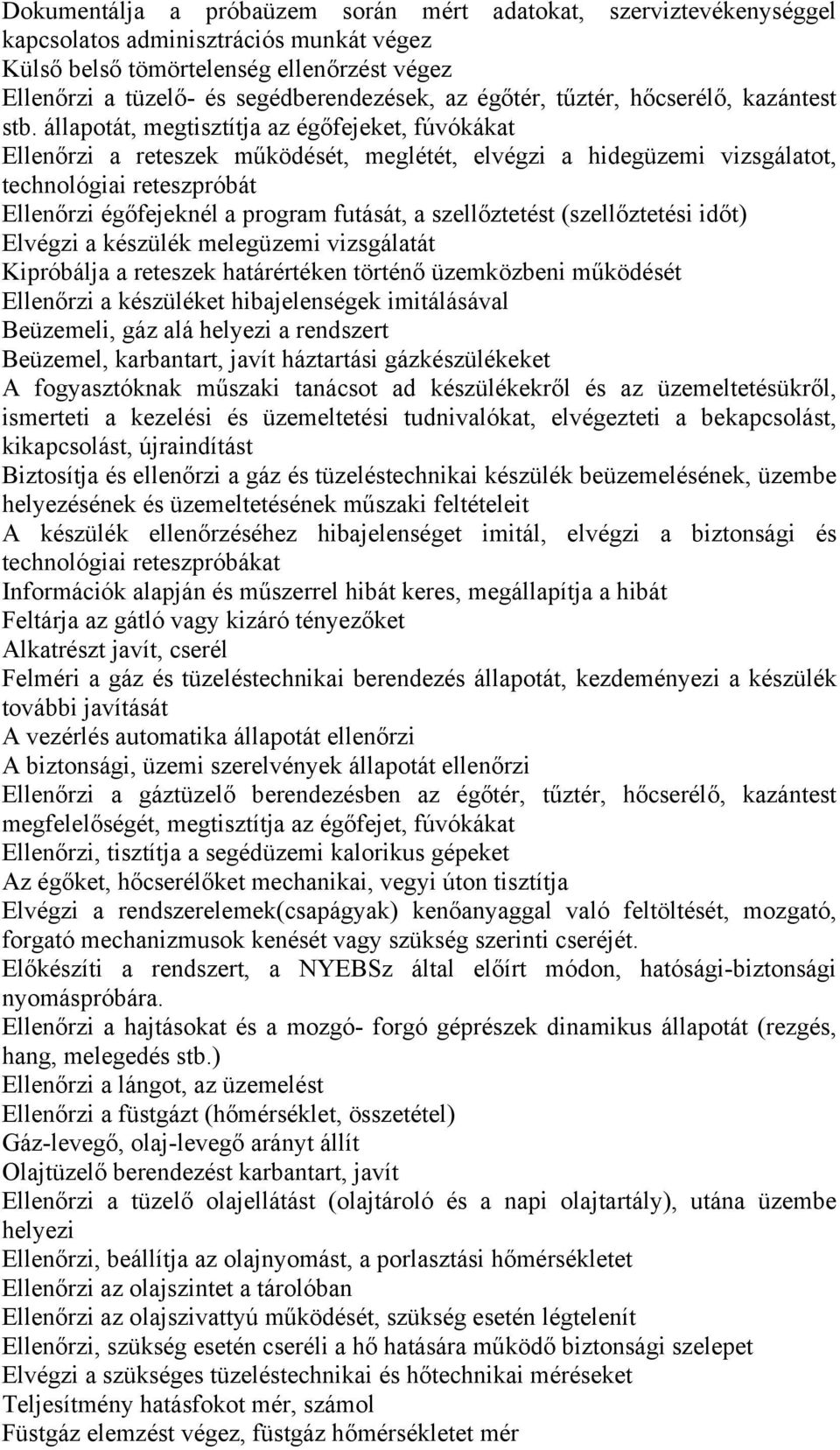 állapotát, megtisztítja az égőfejeket, fúvókákat Ellenőrzi a reteszek működését, meglétét, elvégzi a hidegüzemi vizsgálatot, technológiai reteszpróbát Ellenőrzi égőfejeknél a program futását, a