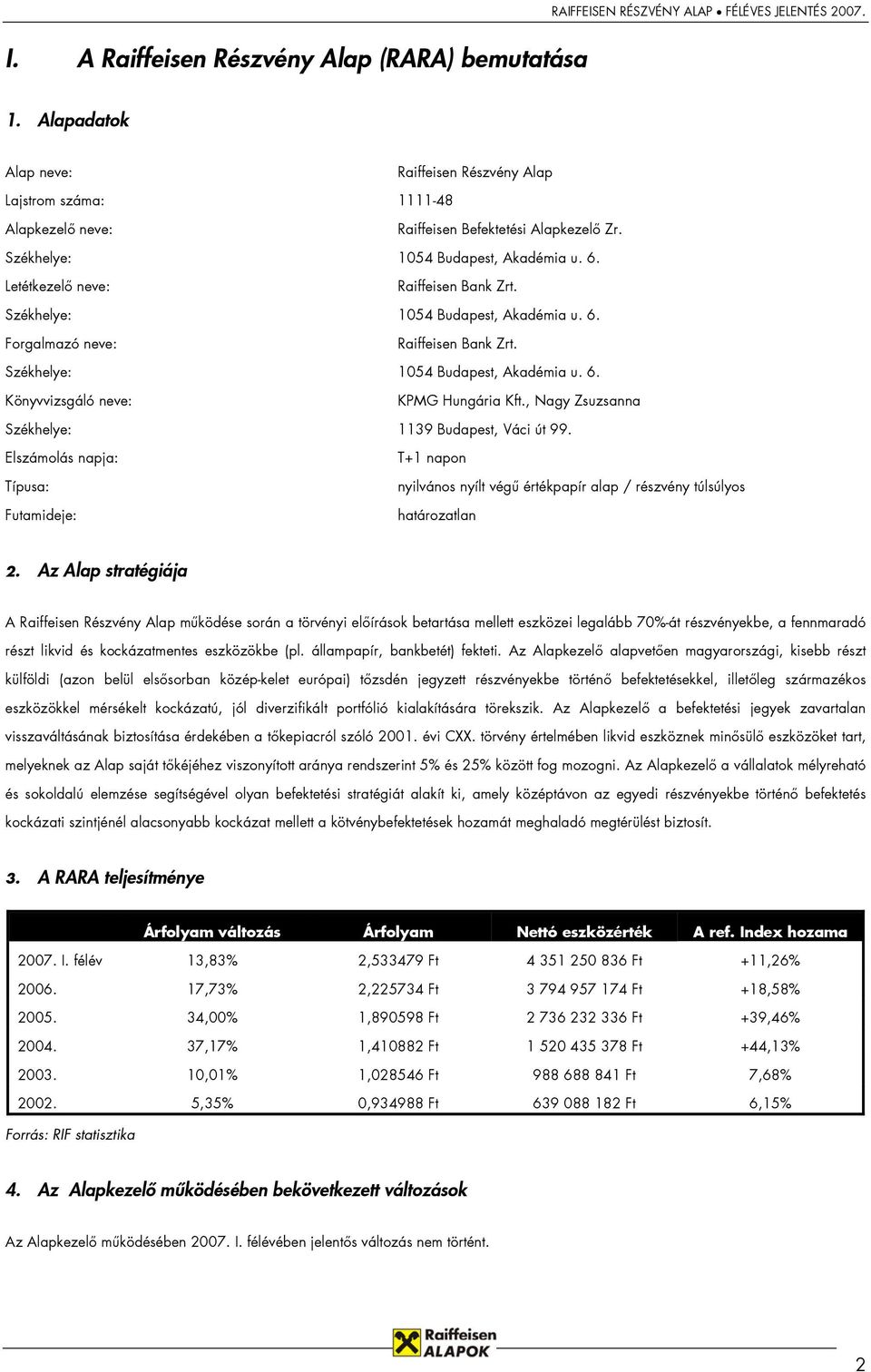 , Nagy Zsuzsanna Székhelye: 1139 Budapest, Váci út 99. Elszámolás napja: Típusa: Futamideje: T+1 napon nyilvános nyílt végű értékpapír alap / részvény túlsúlyos határozatlan 2.