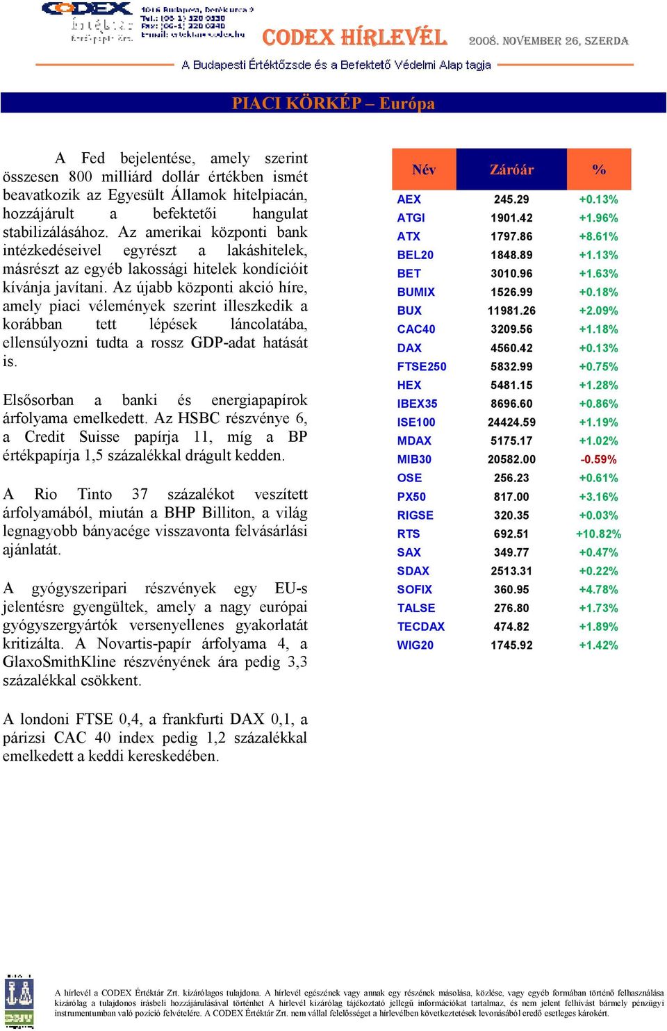 Az újabb központi akció híre, amely piaci vélemények szerint illeszkedik a korábban tett lépések láncolatába, ellensúlyozni tudta a rossz GDP-adat hatását is.