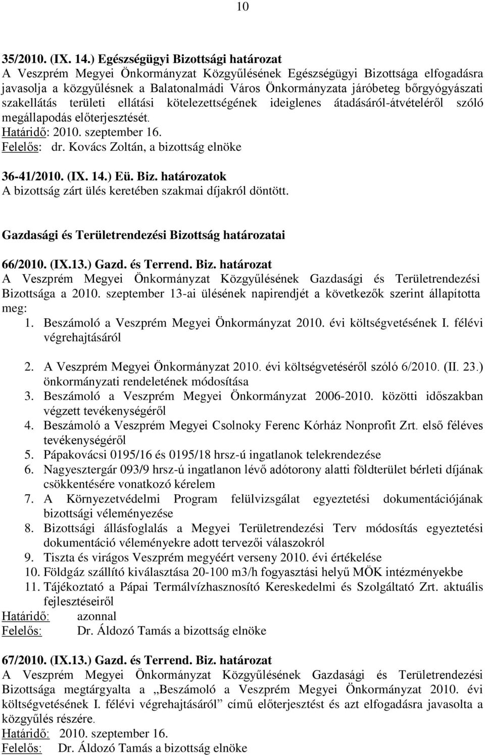 bőrgyógyászati szakellátás területi ellátási kötelezettségének ideiglenes átadásáról-átvételéről szóló megállapodás előterjesztését. Felelős: dr. Kovács Zoltán, a bizottság elnöke 36-41/2010. (IX. 14.