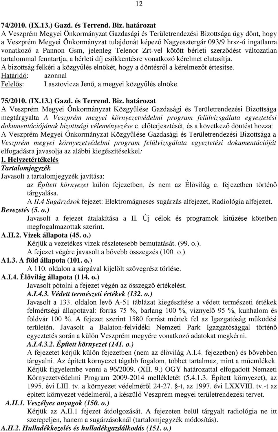 Pannon Gsm, jelenleg Telenor Zrt-vel kötött bérleti szerződést változatlan tartalommal fenntartja, a bérleti díj csökkentésre vonatkozó kérelmet elutasítja.