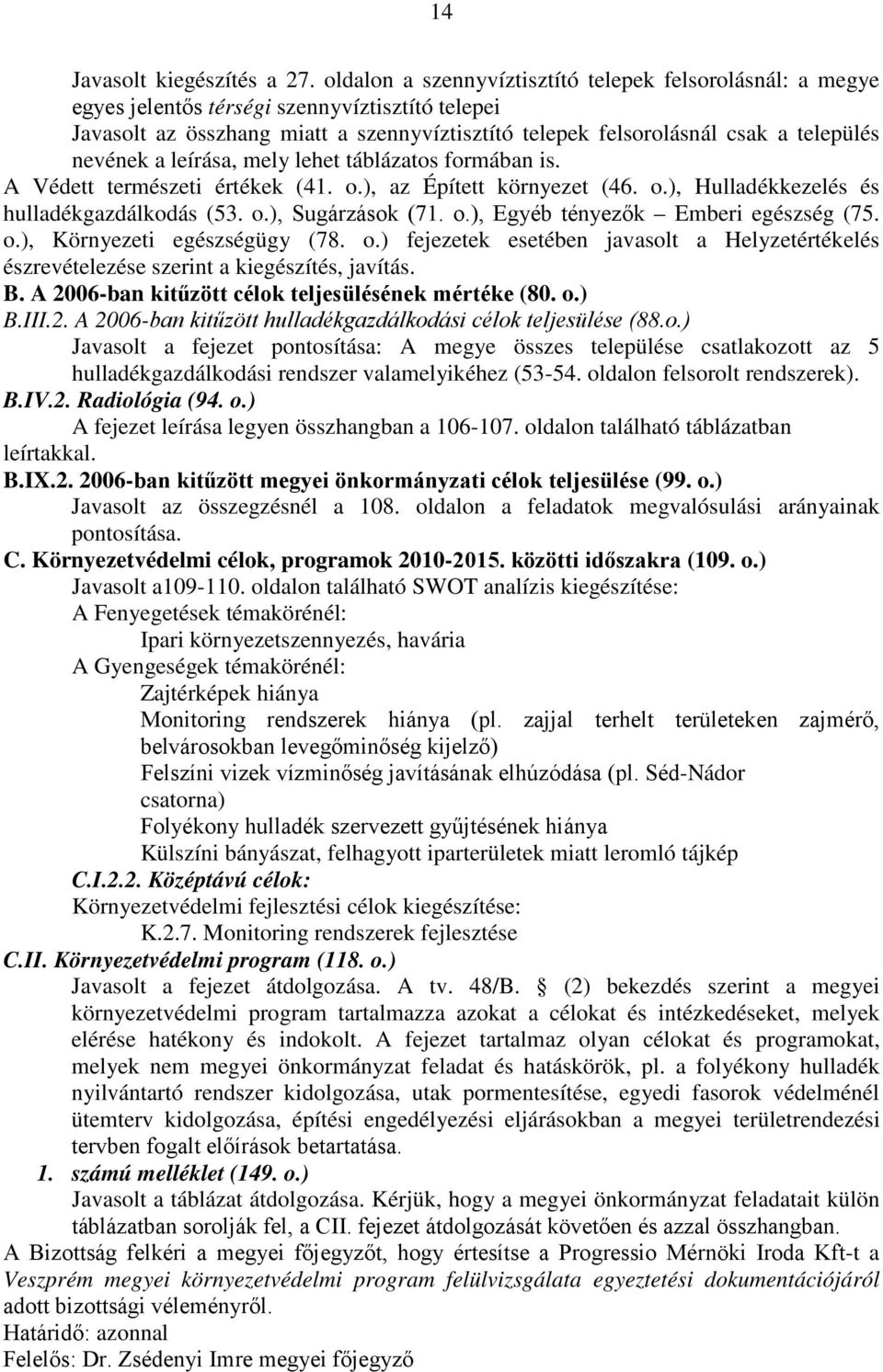 nevének a leírása, mely lehet táblázatos formában is. A Védett természeti értékek (41. o.), az Épített környezet (46. o.), Hulladékkezelés és hulladékgazdálkodás (53. o.), Sugárzások (71. o.), Egyéb tényezők Emberi egészség (75.