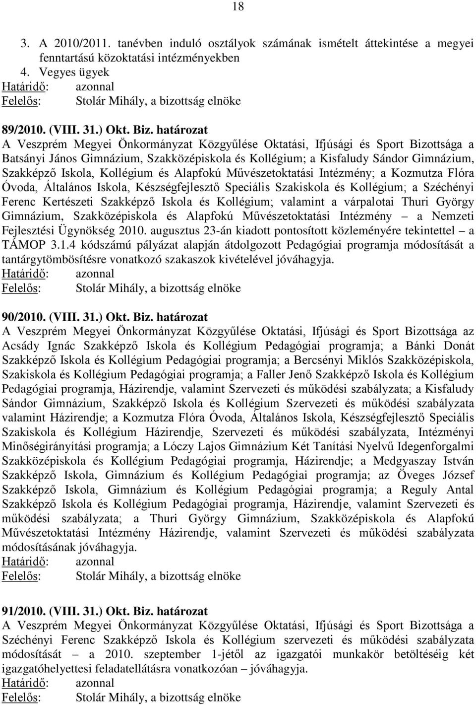 Kollégium és Alapfokú Művészetoktatási Intézmény; a Kozmutza Flóra Óvoda, Általános Iskola, Készségfejlesztő Speciális Szakiskola és Kollégium; a Széchényi Ferenc Kertészeti Szakképző Iskola és